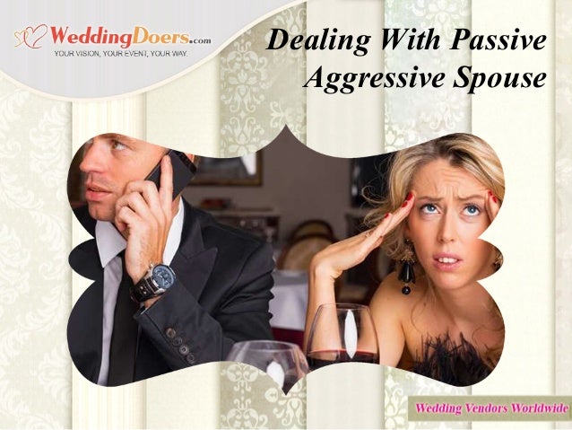 How To Deal With Quiescent Aggressive Spouse How To Extent With Passive Pushy Spouse